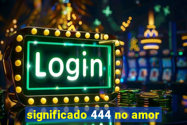 significado 444 no amor